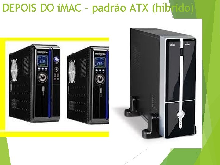 DEPOIS DO i. MAC – padrão ATX (híbrido) 