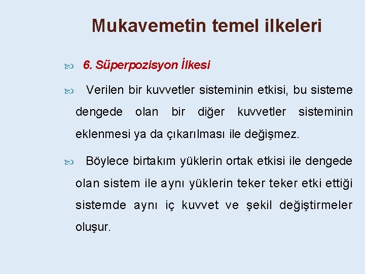 Mukavemetin temel ilkeleri 6. Süperpozisyon İlkesi Verilen bir kuvvetler sisteminin etkisi, bu sisteme dengede