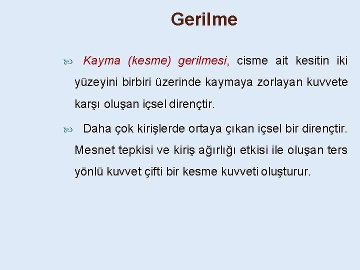 Gerilme Kayma (kesme) gerilmesi, cisme ait kesitin iki yüzeyini birbiri üzerinde kaymaya zorlayan kuvvete