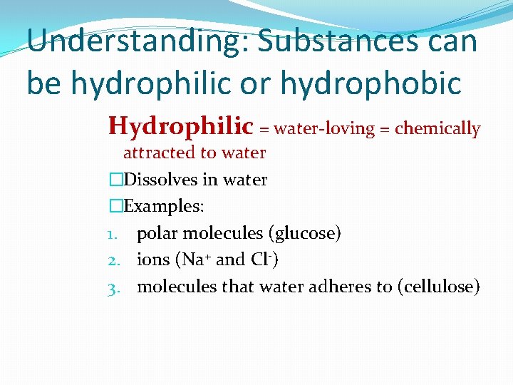 Understanding: Substances can be hydrophilic or hydrophobic Hydrophilic = water-loving = chemically attracted to