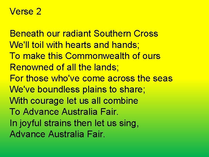 Verse 2 Beneath our radiant Southern Cross We'll toil with hearts and hands; To