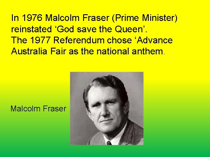 In 1976 Malcolm Fraser (Prime Minister) reinstated ‘God save the Queen’. The 1977 Referendum