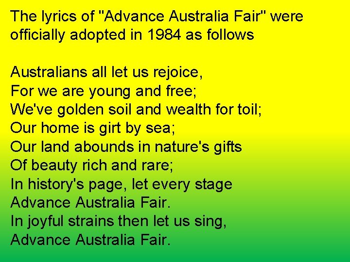 The lyrics of "Advance Australia Fair" were officially adopted in 1984 as follows Australians