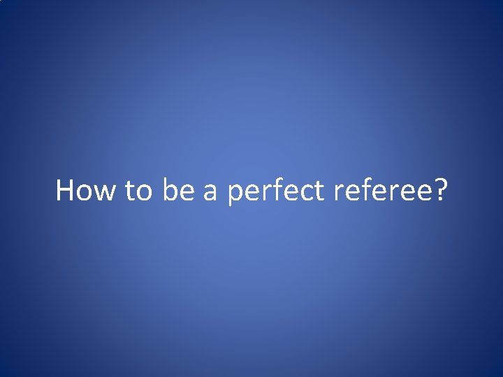 How to be a perfect referee? 