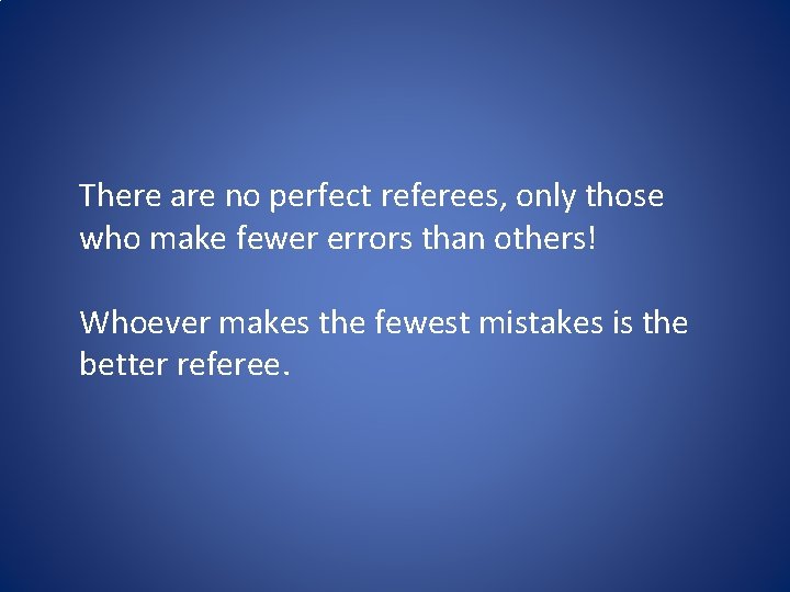 There are no perfect referees, only those who make fewer errors than others! Whoever