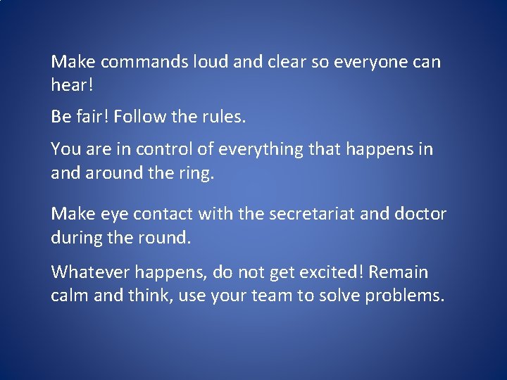 Make commands loud and clear so everyone can hear! Be fair! Follow the rules.