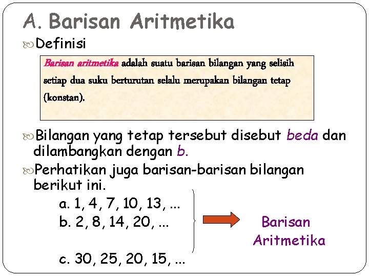 A. Barisan Aritmetika Definisi Barisan aritmetika adalah suatu barisan bilangan yang selisih setiap dua