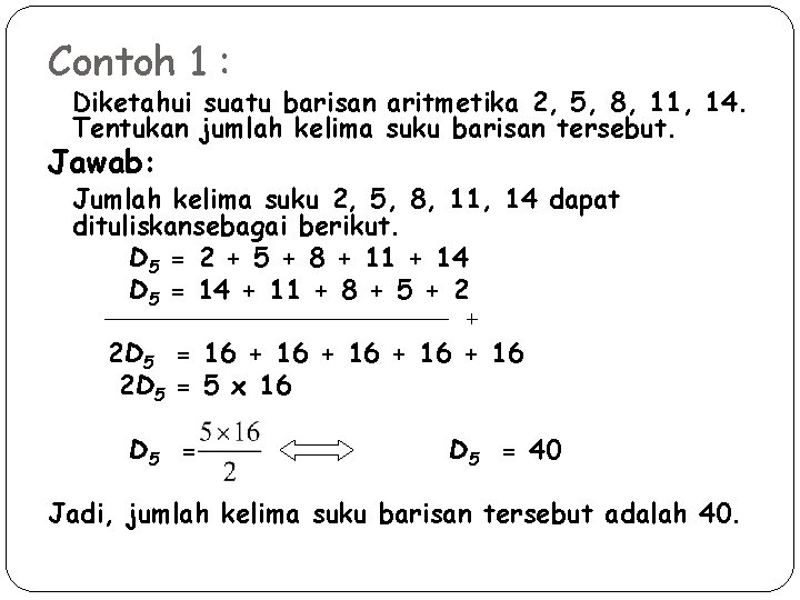 Contoh 1 : Diketahui suatu barisan aritmetika 2, 5, 8, 11, 14. Tentukan jumlah