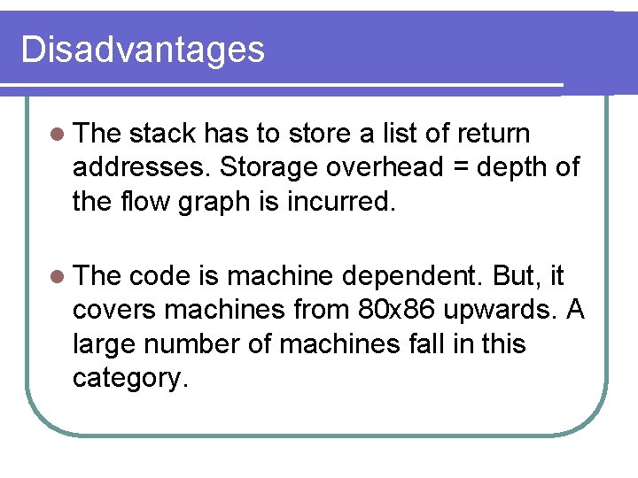 Disadvantages l The stack has to store a list of return addresses. Storage overhead