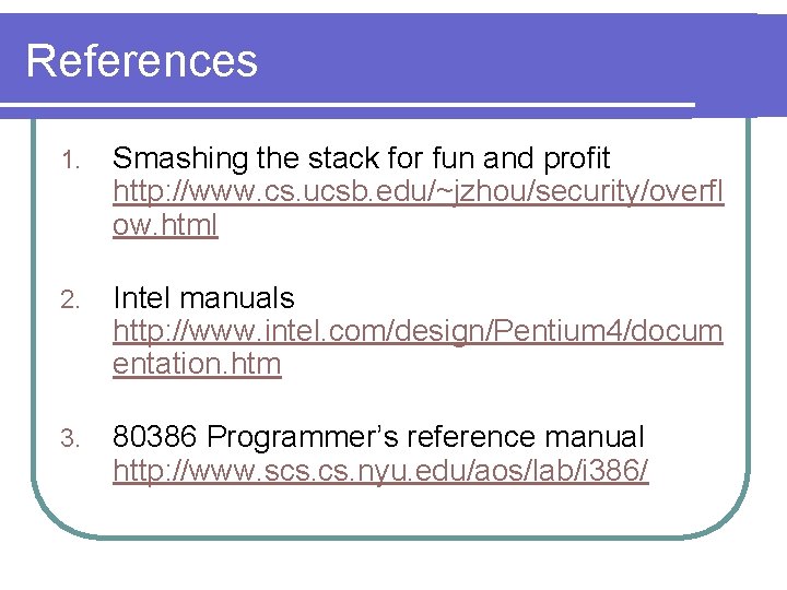 References 1. Smashing the stack for fun and profit http: //www. cs. ucsb. edu/~jzhou/security/overfl