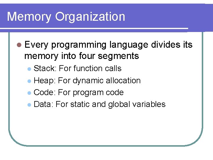 Memory Organization l Every programming language divides its memory into four segments Stack: For