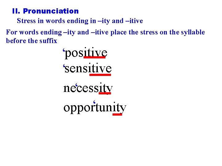 II. Pronunciation Stress in words ending in –ity and –itive For words ending –ity