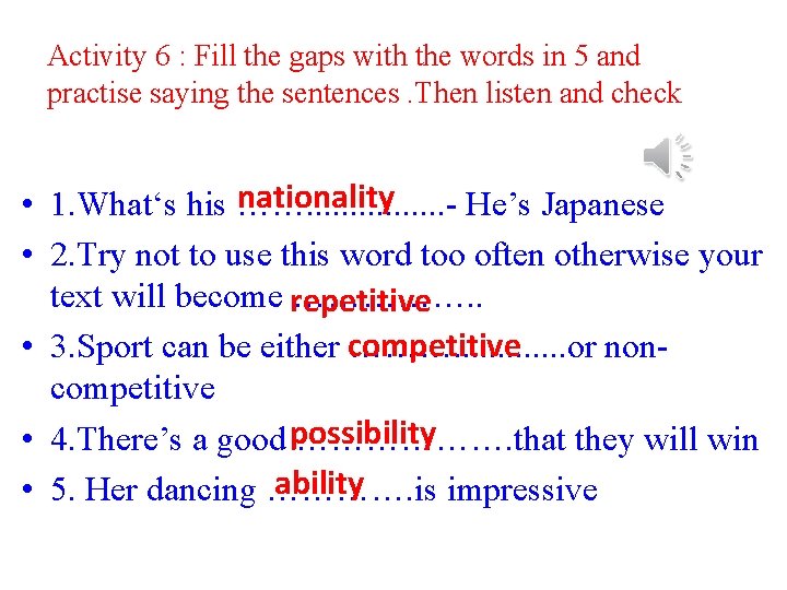 Activity 6 : Fill the gaps with the words in 5 and practise saying