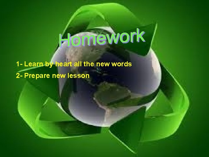 1 - Learn by heart all the new words 2 - Prepare new lesson