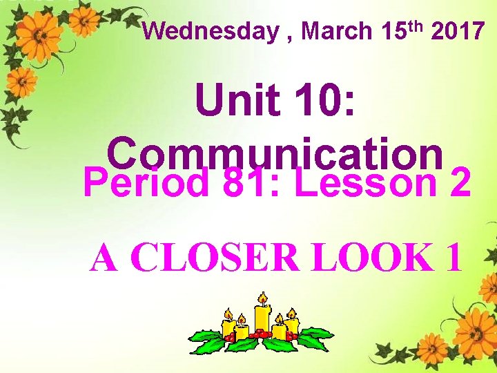 Wednesday , March 15 th 2017 Unit 10: Communication Period 81: Lesson 2 A