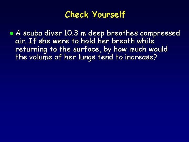 Check Yourself l A scuba diver 10. 3 m deep breathes compressed air. If