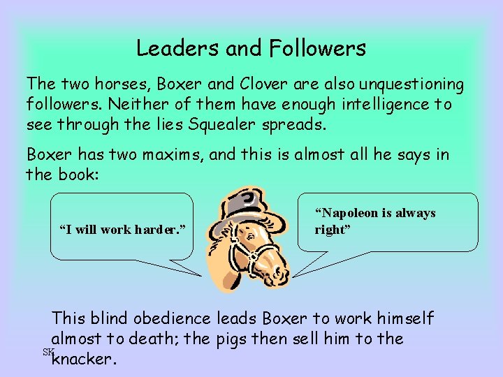 Leaders and Followers The two horses, Boxer and Clover are also unquestioning followers. Neither