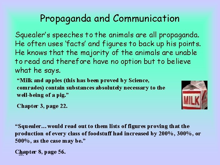 Propaganda and Communication Squealer’s speeches to the animals are all propaganda. He often uses