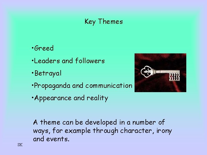 Key Themes • Greed • Leaders and followers • Betrayal • Propaganda and communication