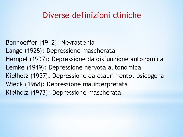 Diverse definizioni cliniche Bonhoeffer (1912): Nevrastenia Lange (1928): Depressione mascherata Hempel (1937): Depressione da