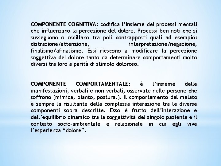 COMPONENTE COGNITIVA: codifica l’insieme dei processi mentali che influenzano la percezione del dolore. Processi