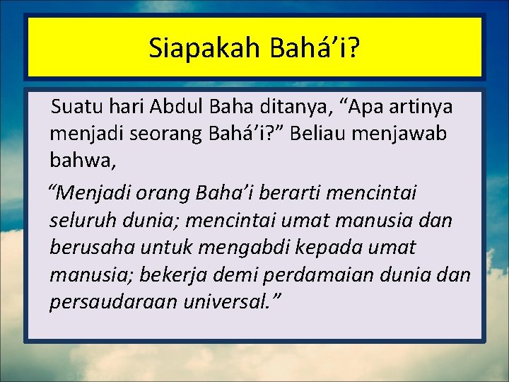 Siapakah Bahá’i? Suatu hari Abdul Baha ditanya, “Apa artinya menjadi seorang Bahá’i? ” Beliau