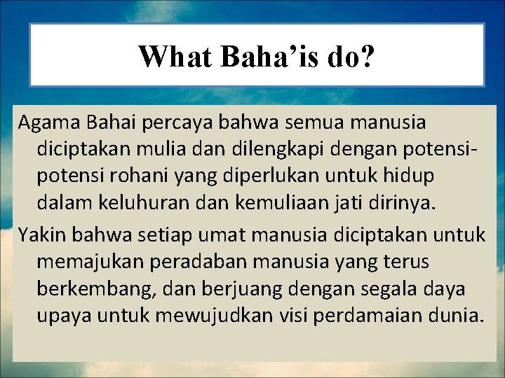 What Baha’is do? Agama Bahai percaya bahwa semua manusia diciptakan mulia dan dilengkapi dengan