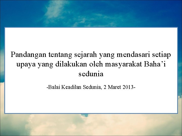 Pandangan tentang sejarah yang mendasari setiap upaya yang dilakukan oleh masyarakat Baha’i sedunia -Balai