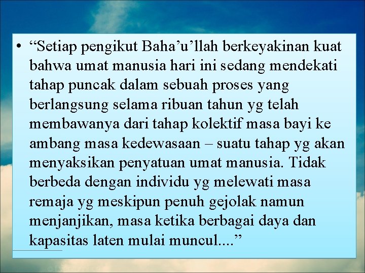  • “Setiap pengikut Baha’u’llah berkeyakinan kuat bahwa umat manusia hari ini sedang mendekati