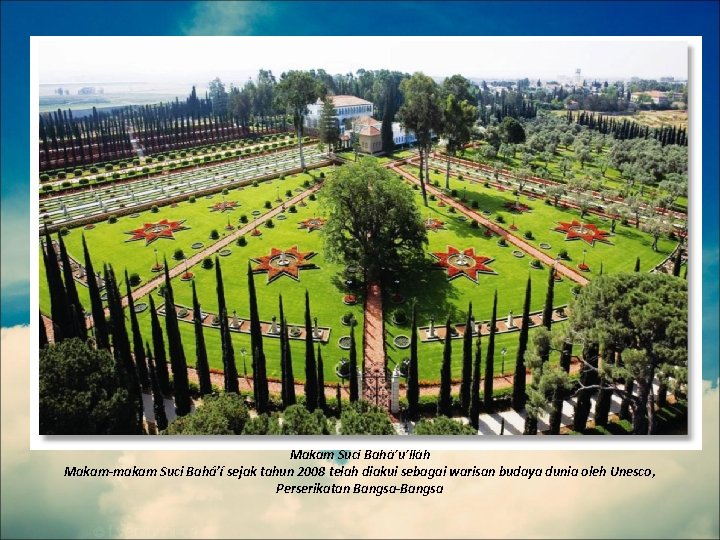 Makam Suci Bahá’u’lláh Makam-makam Suci Bahá’í sejak tahun 2008 telah diakui sebagai warisan budaya