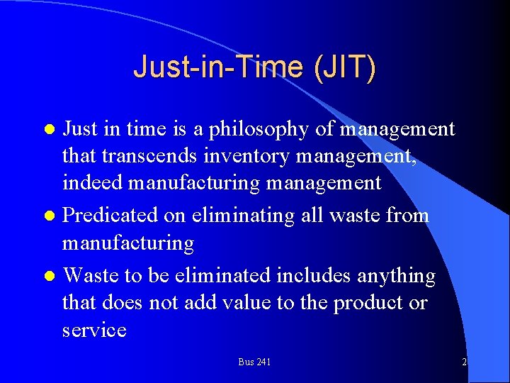 Just-in-Time (JIT) Just in time is a philosophy of management that transcends inventory management,