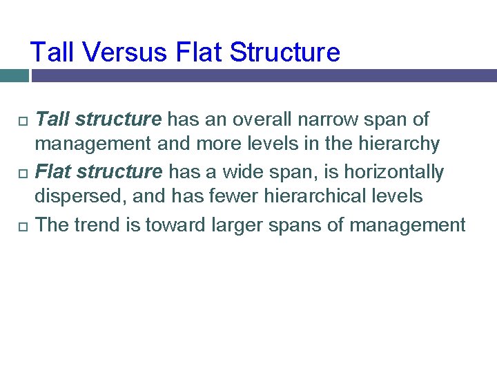 Tall Versus Flat Structure Tall structure has an overall narrow span of management and