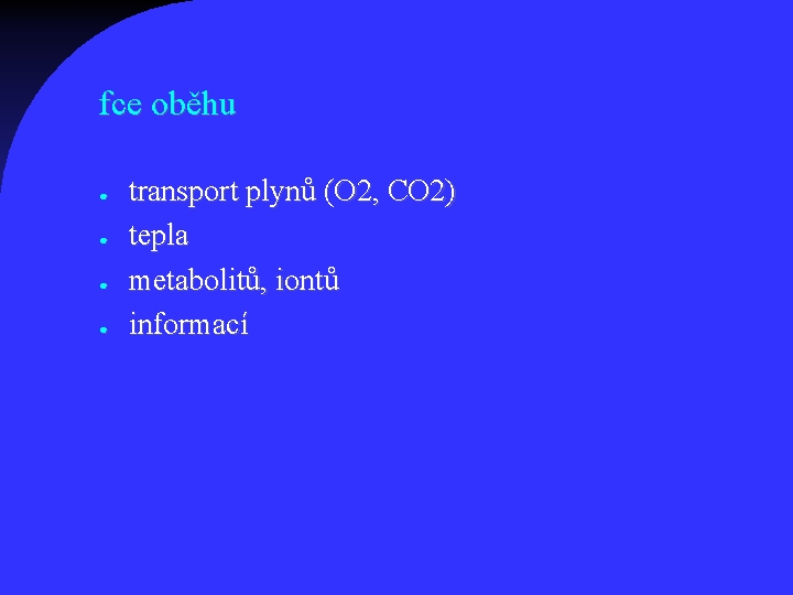 fce oběhu ● ● transport plynů (O 2, CO 2) tepla metabolitů, iontů informací
