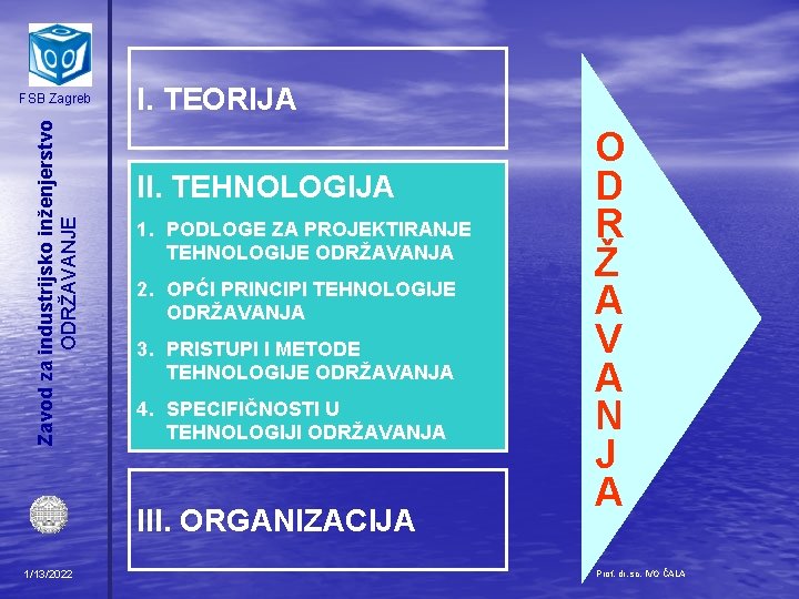 Zavod za industrijsko inženjerstvo ODRŽAVANJE FSB Zagreb I. TEORIJA II. TEHNOLOGIJA 1. PODLOGE ZA