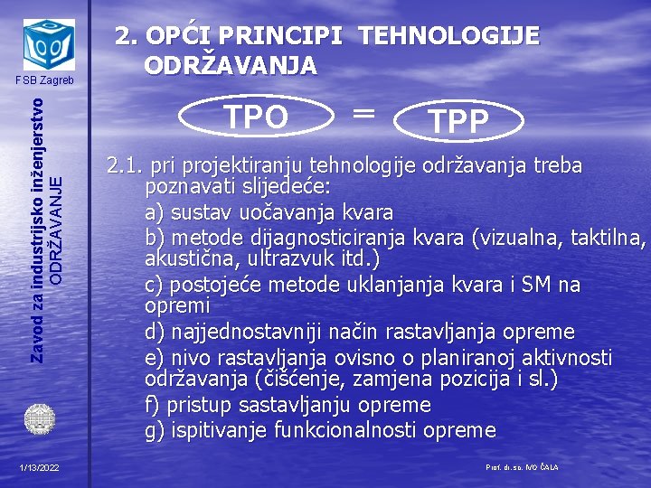 Zavod za industrijsko inženjerstvo ODRŽAVANJE FSB Zagreb 1/13/2022 2. OPĆI PRINCIPI TEHNOLOGIJE ODRŽAVANJA TPO