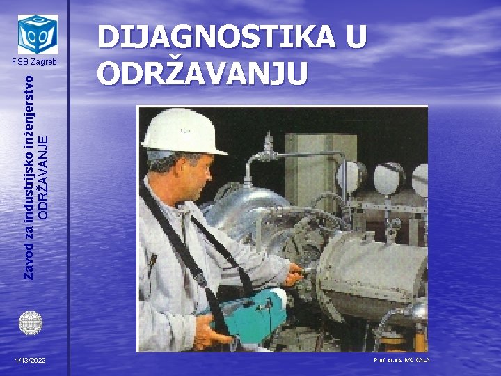 Zavod za industrijsko inženjerstvo ODRŽAVANJE FSB Zagreb 1/13/2022 DIJAGNOSTIKA U ODRŽAVANJU Prof. dr. sc.