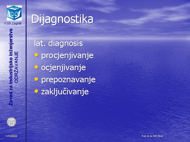 Zavod za industrijsko inženjerstvo ODRŽAVANJE FSB Zagreb 1/13/2022 Dijagnostika lat. diagnosis • procjenjivanje •