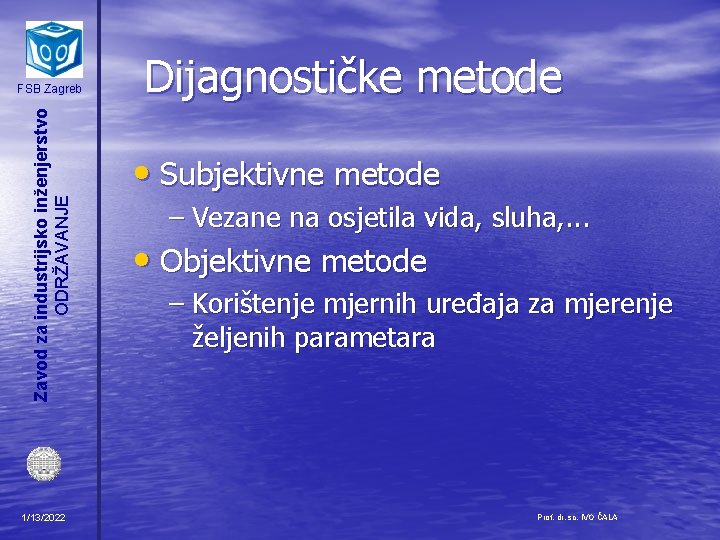 Zavod za industrijsko inženjerstvo ODRŽAVANJE FSB Zagreb 1/13/2022 Dijagnostičke metode • Subjektivne metode –