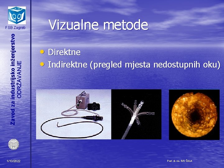 Zavod za industrijsko inženjerstvo ODRŽAVANJE FSB Zagreb 1/13/2022 Vizualne metode • Direktne • Indirektne