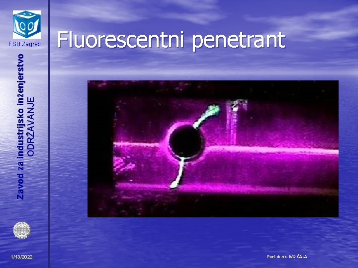 Fluorescentni penetrant Zavod za industrijsko inženjerstvo ODRŽAVANJE FSB Zagreb 1/13/2022 Prof. dr. sc. IVO