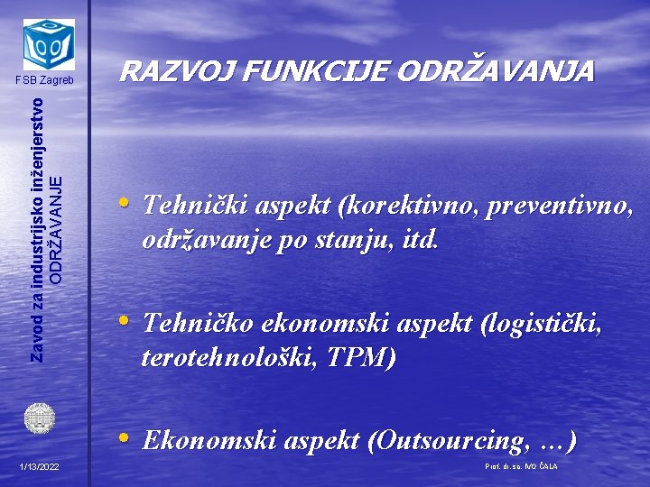 Zavod za industrijsko inženjerstvo ODRŽAVANJE FSB Zagreb RAZVOJ FUNKCIJE ODRŽAVANJA • Tehnički aspekt (korektivno,