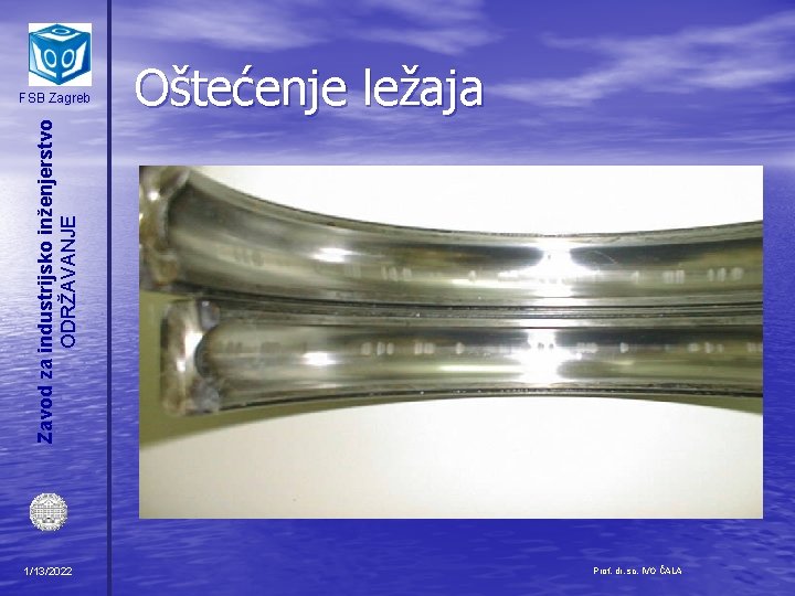 Oštećenje ležaja Zavod za industrijsko inženjerstvo ODRŽAVANJE FSB Zagreb 1/13/2022 Prof. dr. sc. IVO