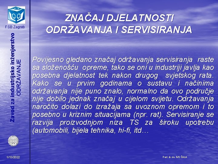 Zavod za industrijsko inženjerstvo ODRŽAVANJE FSB Zagreb 1/13/2022 ZNAČAJ DJELATNOSTI ODRŽAVANJA I SERVISIRANJA Povijesno