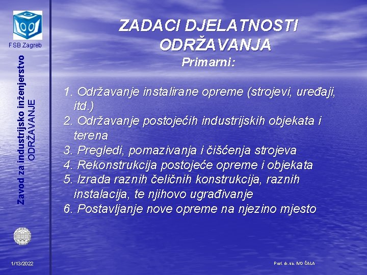 Zavod za industrijsko inženjerstvo ODRŽAVANJE FSB Zagreb 1/13/2022 ZADACI DJELATNOSTI ODRŽAVANJA Primarni: 1. Održavanje