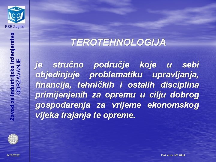 Zavod za industrijsko inženjerstvo ODRŽAVANJE FSB Zagreb 1/13/2022 TEROTEHNOLOGIJA je stručno područje koje u