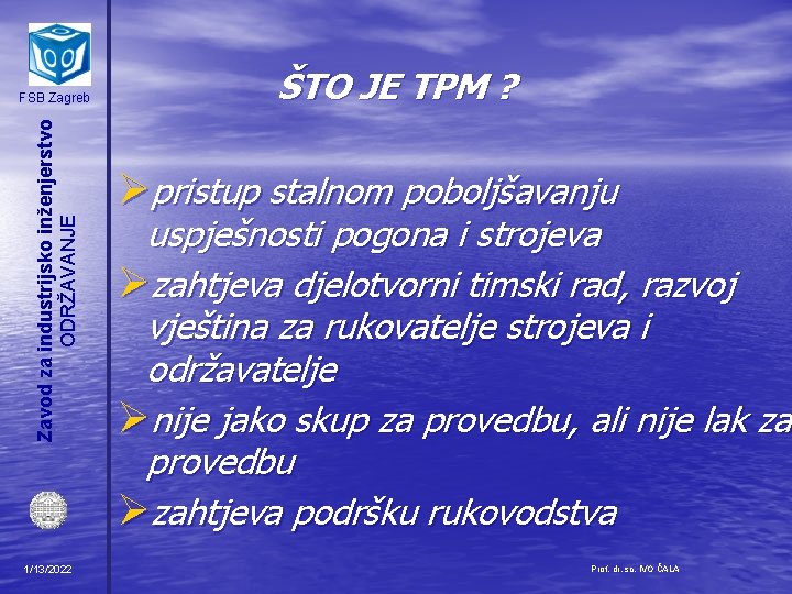 Zavod za industrijsko inženjerstvo ODRŽAVANJE FSB Zagreb 1/13/2022 ŠTO JE TPM ? Øpristup stalnom