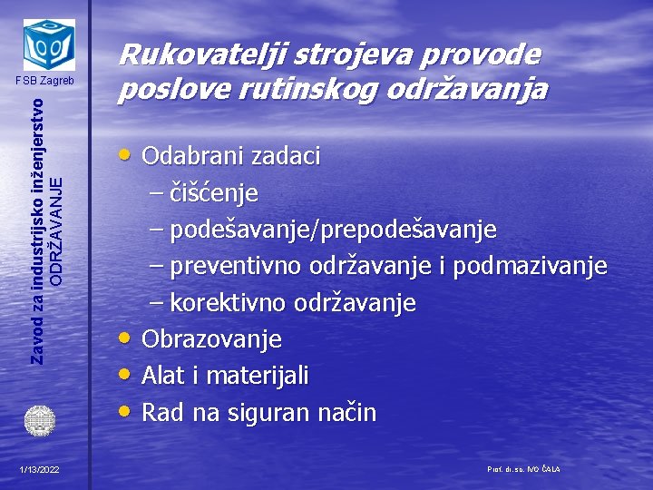 Zavod za industrijsko inženjerstvo ODRŽAVANJE FSB Zagreb 1/13/2022 Rukovatelji strojeva provode poslove rutinskog održavanja