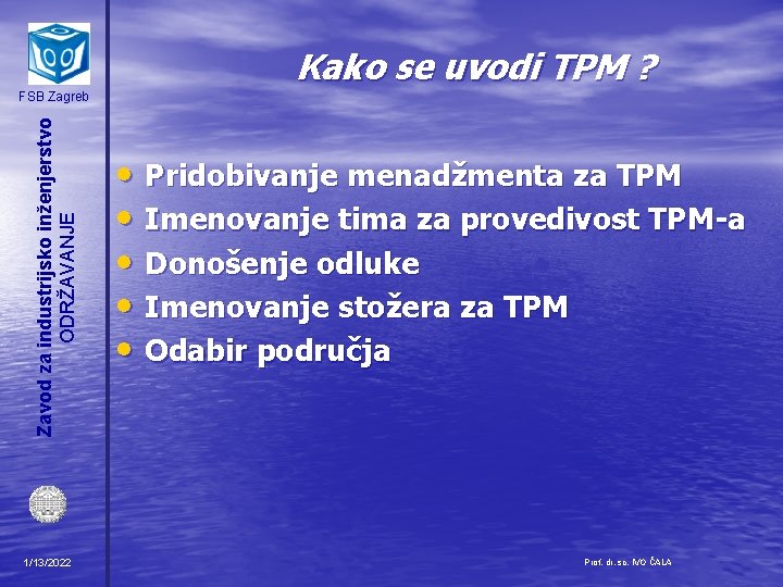 Zavod za industrijsko inženjerstvo ODRŽAVANJE FSB Zagreb 1/13/2022 Kako se uvodi TPM ? •