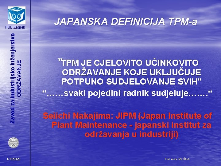 Zavod za industrijsko inženjerstvo ODRŽAVANJE FSB Zagreb 1/13/2022 JAPANSKA DEFINICIJA TPM-a “TPM JE CJELOVITO