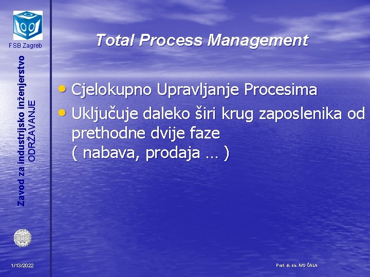 Zavod za industrijsko inženjerstvo ODRŽAVANJE FSB Zagreb 1/13/2022 Total Process Management • Cjelokupno Upravljanje